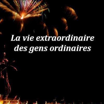 LA VIE EXTRAORDINAIRE DES GENS ORDINAIRES