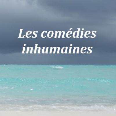 LES COMEDIES INHUMAINES